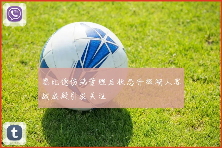 恩比德伤病管理后状态升级湖人客战成疑引发关注