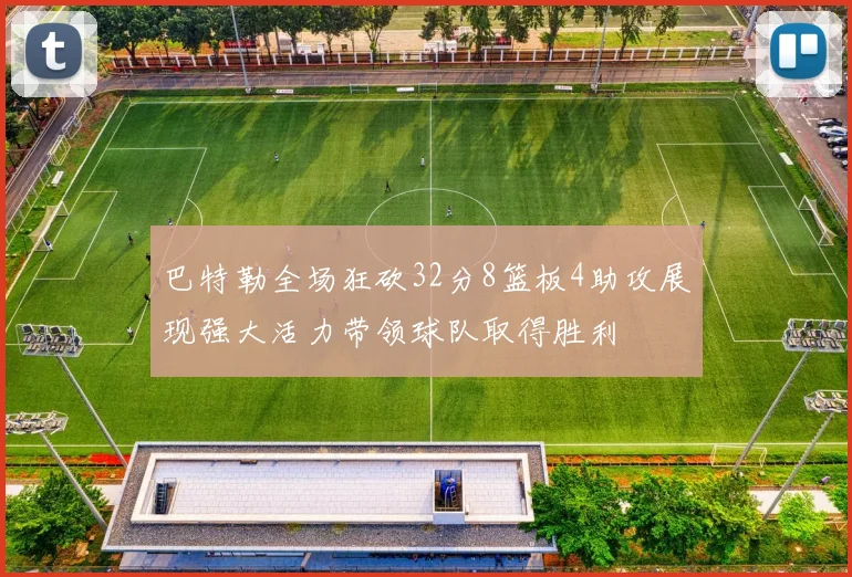 巴特勒全场狂砍32分8篮板4助攻展现强大活力带领球队取得胜利