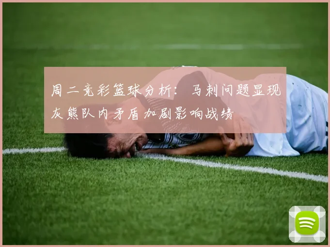 周二竞彩篮球分析：马刺问题显现灰熊队内矛盾加剧影响战绩